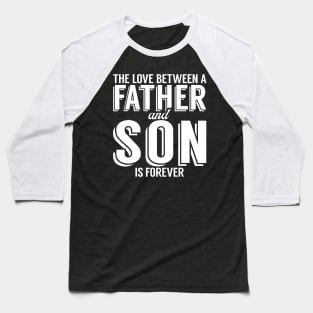 The Love Between A Father And Son Is Forever Son Baseball T-Shirt